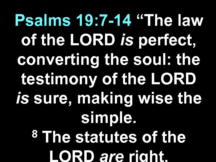 Psalms 19: 7 -14 “The law of the LORD is perfect, converting the soul: