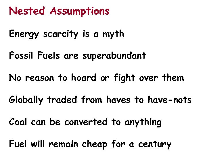 Nested Assumptions Energy scarcity is a myth Fossil Fuels are superabundant No reason to