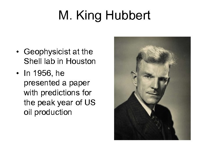 M. King Hubbert • Geophysicist at the Shell lab in Houston • In 1956,