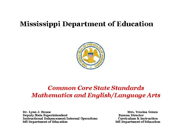 Mississippi Department of Education Common Core State Standards Mathematics and English/Language Arts Dr. Lynn