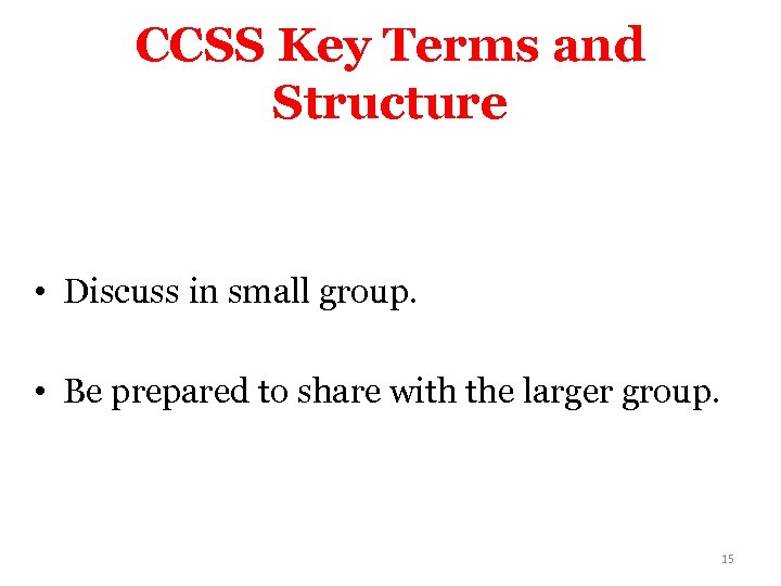 CCSS Key Terms and Structure • Discuss in small group. • Be prepared to