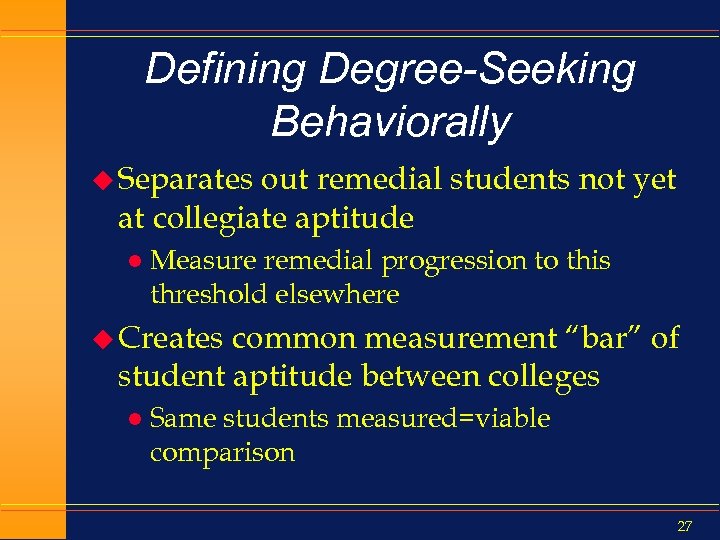 Defining Degree-Seeking Behaviorally u Separates out remedial students not yet at collegiate aptitude l