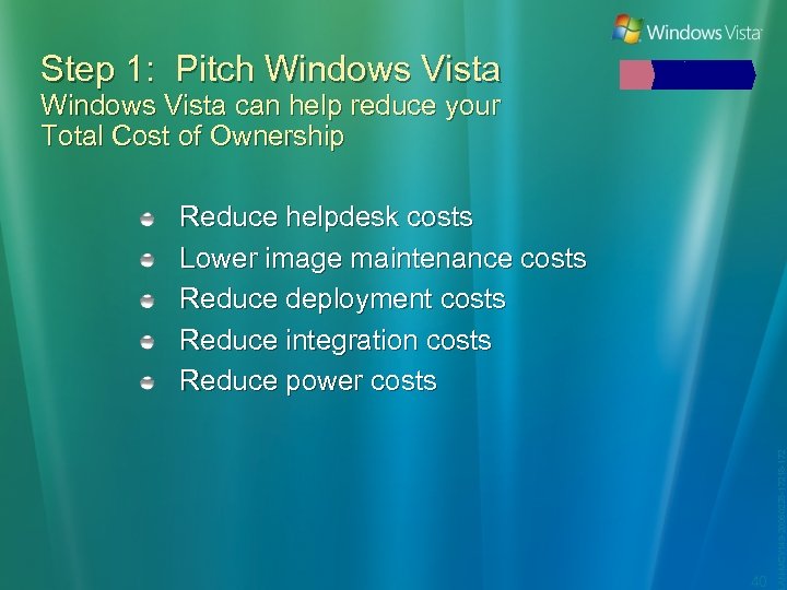 Step 1: Pitch Windows Vista can help reduce your Total Cost of Ownership 40