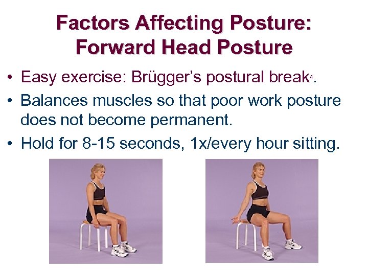 Factors Affecting Posture: Forward Head Posture • Easy exercise: Brügger’s postural break. • Balances