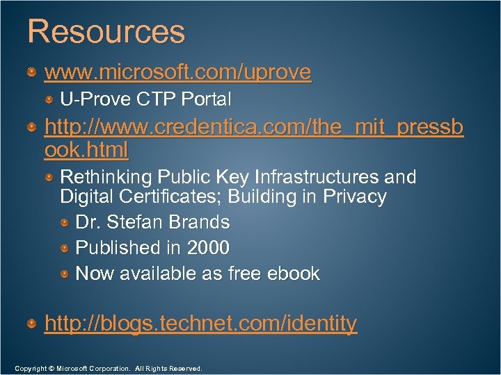 Resources www. microsoft. com/uprove U-Prove CTP Portal http: //www. credentica. com/the_mit_pressb ook. html Rethinking