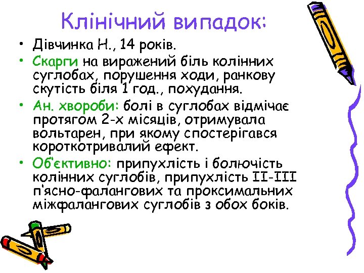 Клінічний випадок: • Дівчинка Н. , 14 років. • Скарги на виражений біль колінних