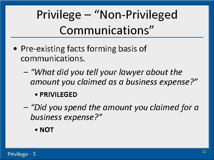 Privilege – “Non-Privileged Communications” • Pre-existing facts forming basis of communications. – “What did