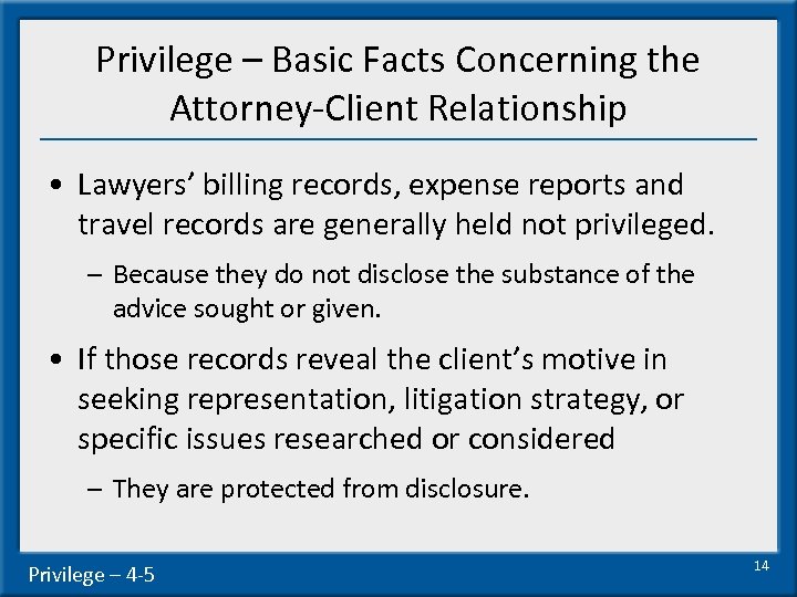 Privilege – Basic Facts Concerning the Attorney-Client Relationship • Lawyers’ billing records, expense reports