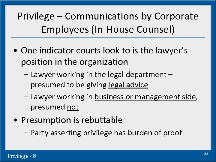 Privilege – Communications by Corporate Employees (In-House Counsel) • One indicator courts look to
