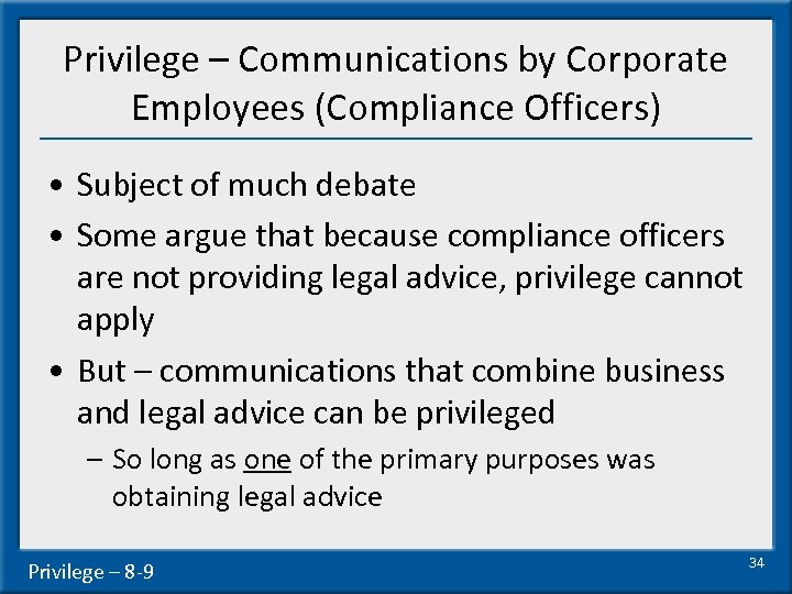 Privilege – Communications by Corporate Employees (Compliance Officers) • Subject of much debate •