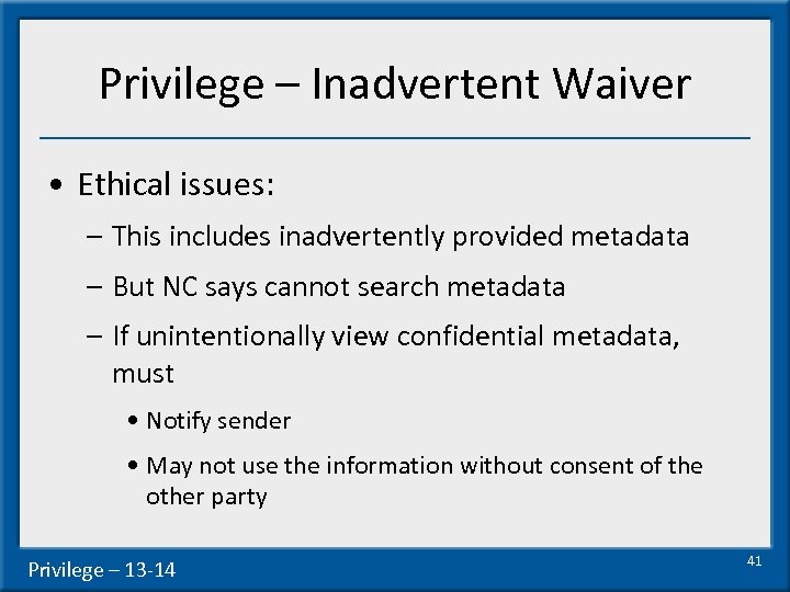 Privilege – Inadvertent Waiver • Ethical issues: – This includes inadvertently provided metadata –