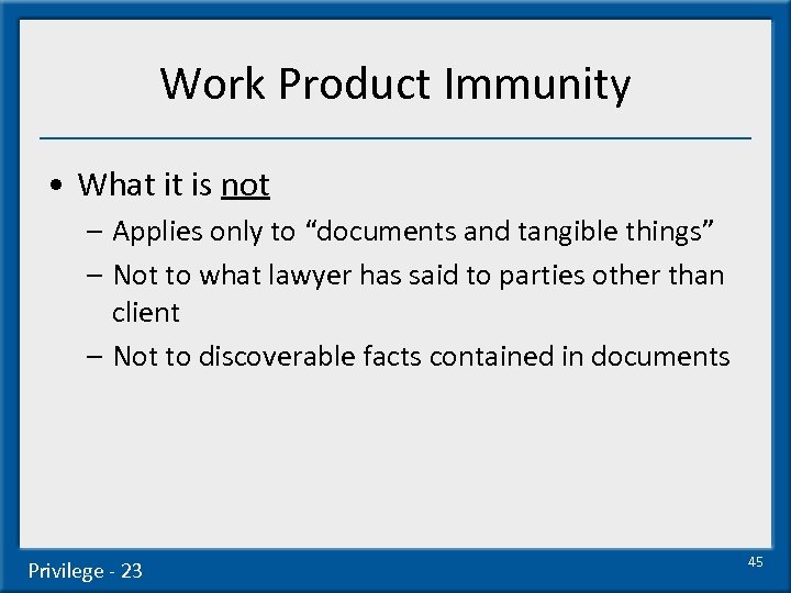 Work Product Immunity • What it is not – Applies only to “documents and
