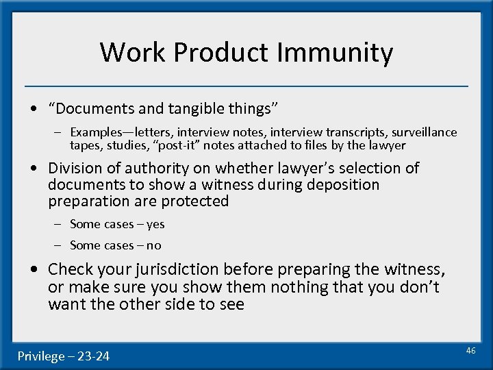 Work Product Immunity • “Documents and tangible things” – Examples—letters, interview notes, interview transcripts,