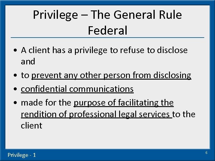 Privilege – The General Rule Federal • A client has a privilege to refuse