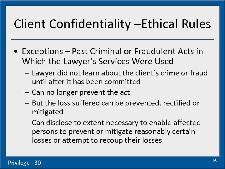 Client Confidentiality –Ethical Rules • Exceptions – Past Criminal or Fraudulent Acts in Which