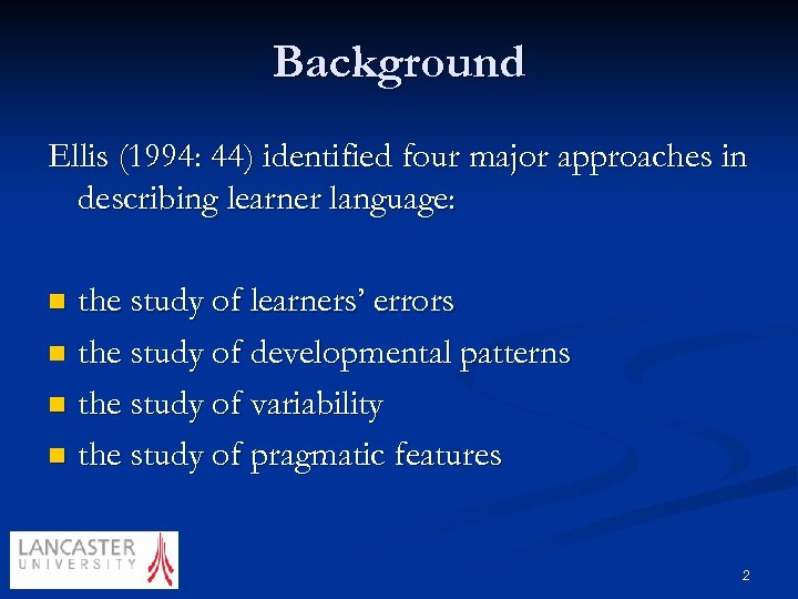 Background Ellis (1994: 44) identified four major approaches in describing learner language: the study