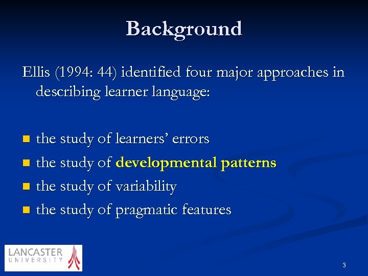 Background Ellis (1994: 44) identified four major approaches in describing learner language: the study