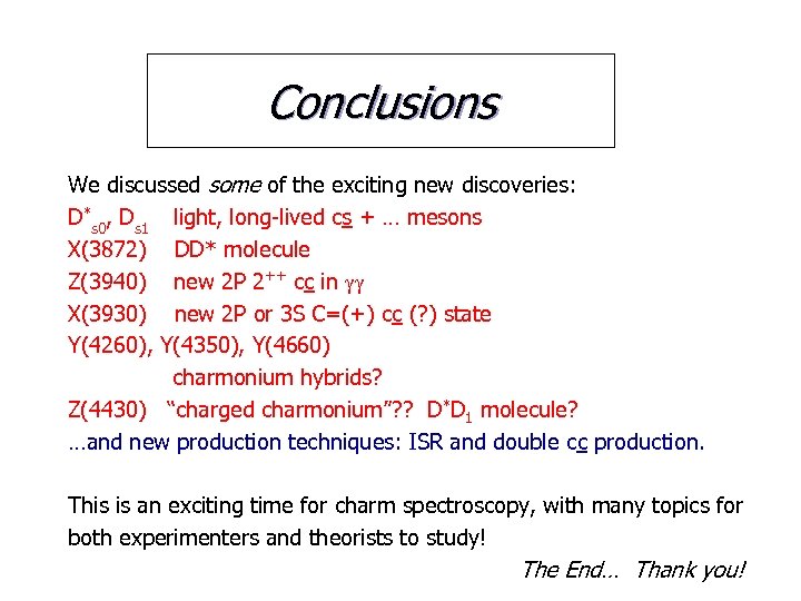 Conclusions We discussed some of the exciting new discoveries: D*s 0, Ds 1 light,