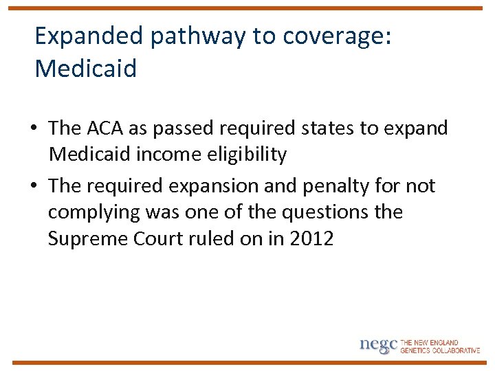 Expanded pathway to coverage: Medicaid • The ACA as passed required states to expand