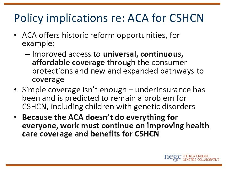 Policy implications re: ACA for CSHCN • ACA offers historic reform opportunities, for example: