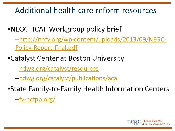 Additional health care reform resources • NEGC HCAF Workgroup policy brief –http: //nhfv. org/wp-content/uploads/2013/09/NEGCPolicy-Report-final.