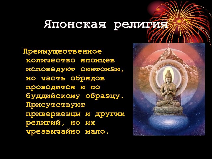 Японская религия Преимущественное количество японцев исповедуют синтоизм, но часть обрядов проводится и по буддийскому