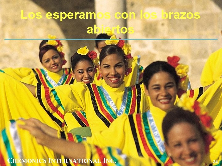 Los esperamos con los brazos abiertos CHEMONICS INTERNATIONAL INC. 34 