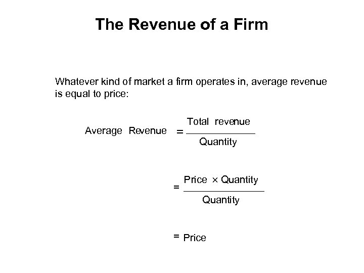The Revenue of a Firm Whatever kind of market a firm operates in, average