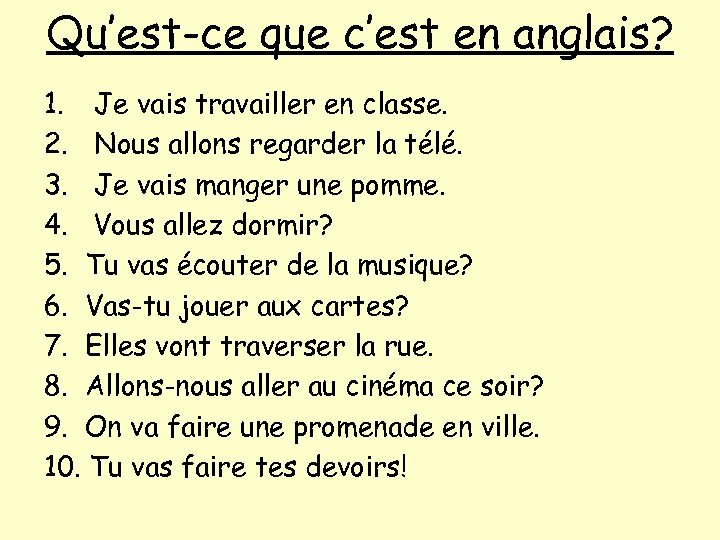 Qu’est-ce que c’est en anglais? 1. Je vais travailler en classe. 2. Nous allons