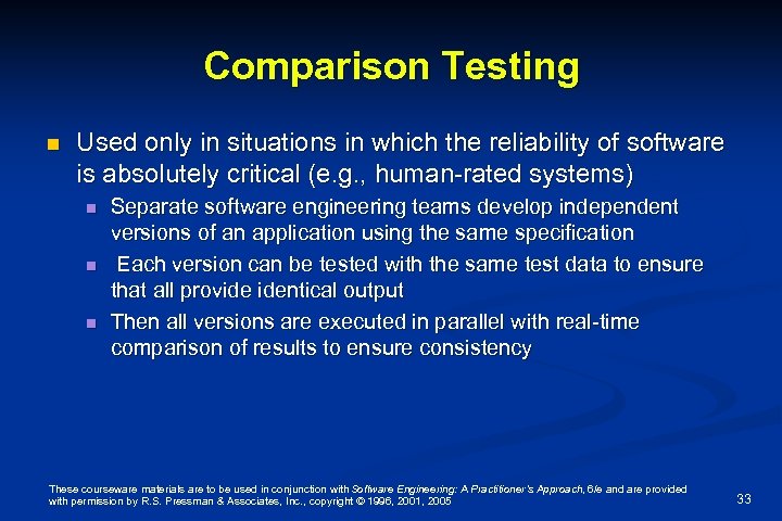 Comparison Testing n Used only in situations in which the reliability of software is
