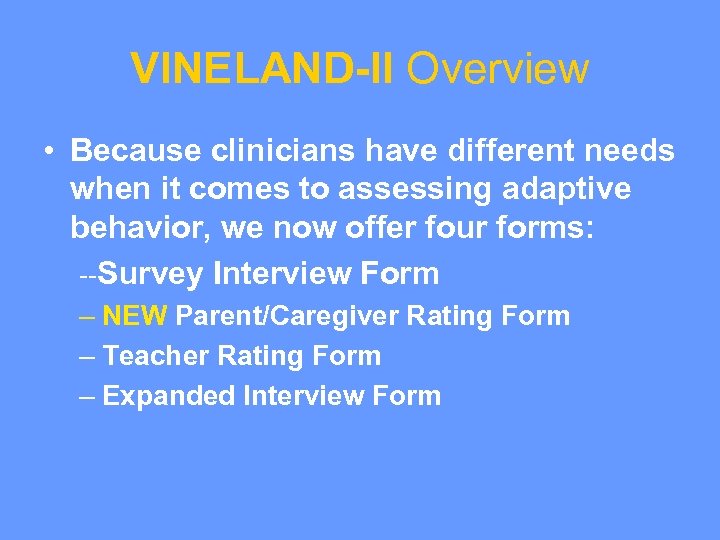 VINELAND-II Overview • Because clinicians have different needs when it comes to assessing adaptive