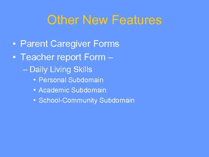 Other New Features • Parent Caregiver Forms • Teacher report Form – – Daily