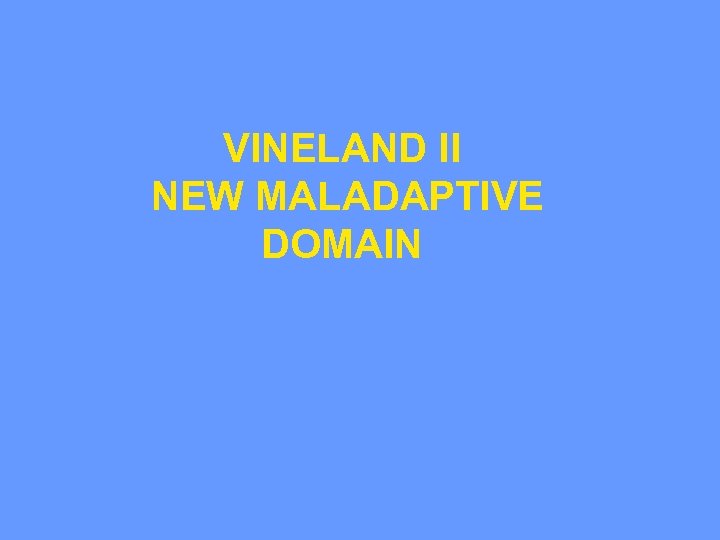 VINELAND II NEW MALADAPTIVE DOMAIN 