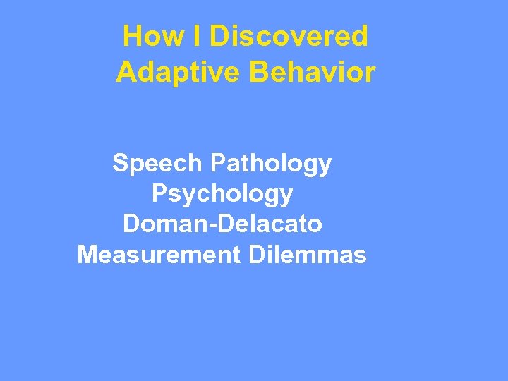 How I Discovered Adaptive Behavior Speech Pathology Psychology Doman-Delacato Measurement Dilemmas 