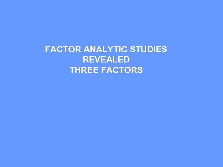 FACTOR ANALYTIC STUDIES REVEALED THREE FACTORS 