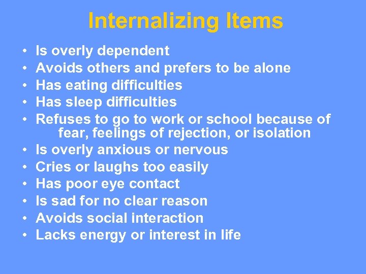 Internalizing Items • • • Is overly dependent Avoids others and prefers to be