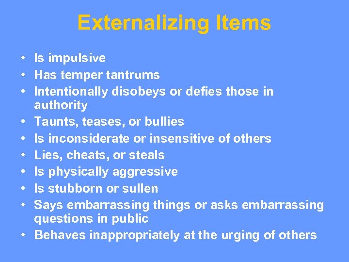 Externalizing Items • Is impulsive • Has temper tantrums • Intentionally disobeys or defies
