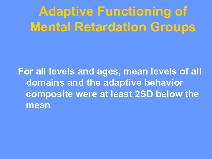 Adaptive Functioning of Mental Retardation Groups For all levels and ages, mean levels of