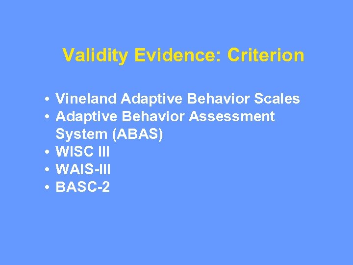 Validity Evidence: Criterion • Vineland Adaptive Behavior Scales • Adaptive Behavior Assessment System (ABAS)