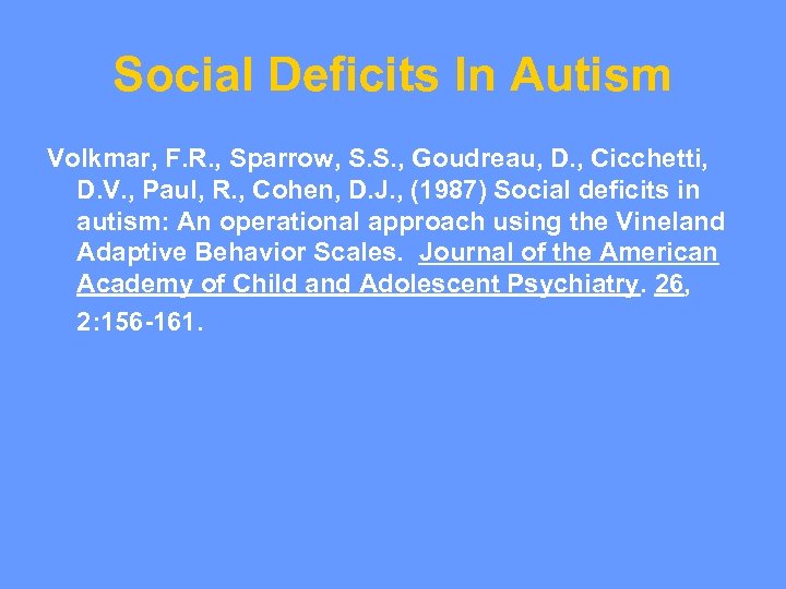 Social Deficits In Autism Volkmar, F. R. , Sparrow, S. S. , Goudreau, D.