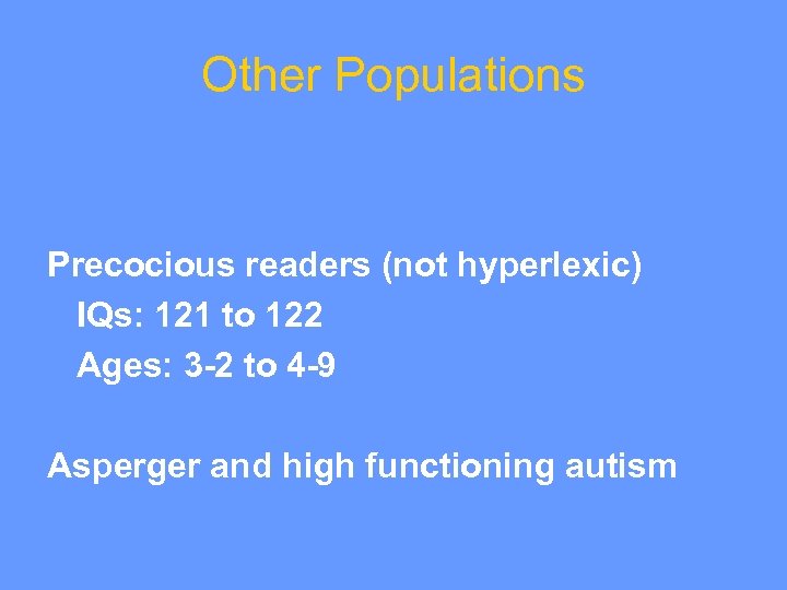 Other Populations Precocious readers (not hyperlexic) IQs: 121 to 122 Ages: 3 -2 to