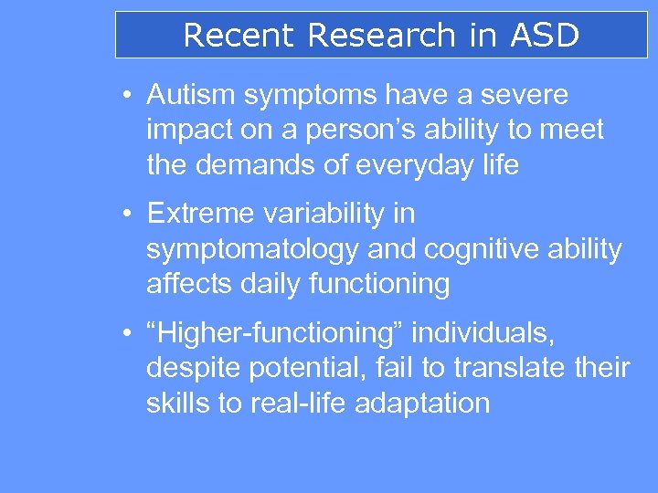 Recent Research in ASD • Autism symptoms have a severe impact on a person’s