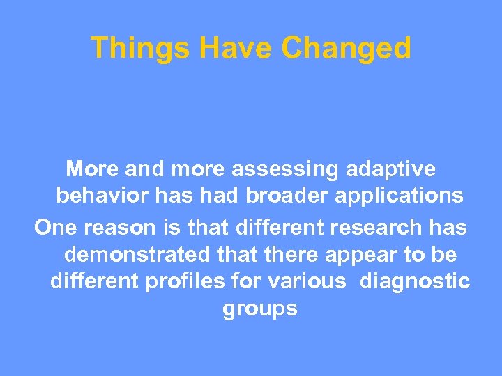 Things Have Changed More and more assessing adaptive behavior has had broader applications One