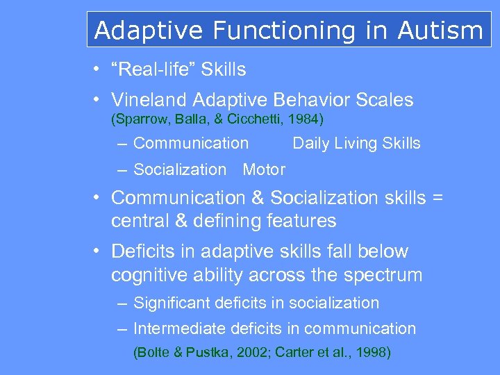 Adaptive Functioning in Autism • “Real-life” Skills • Vineland Adaptive Behavior Scales (Sparrow, Balla,