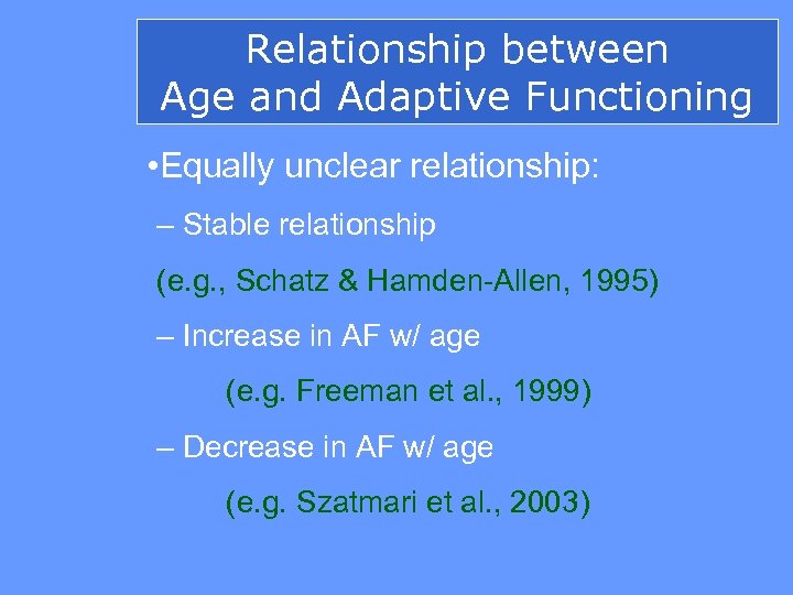 Relationship between Age and Adaptive Functioning • Equally unclear relationship: – Stable relationship (e.