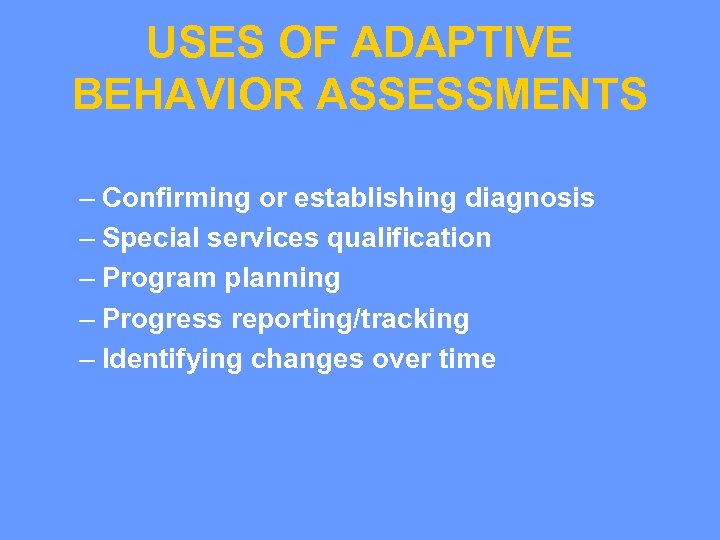 USES OF ADAPTIVE BEHAVIOR ASSESSMENTS – Confirming or establishing diagnosis – Special services qualification