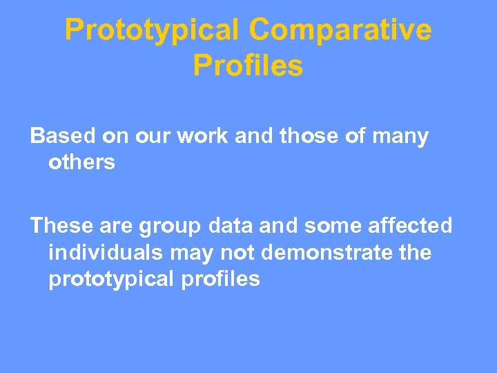 Prototypical Comparative Profiles Based on our work and those of many others These are
