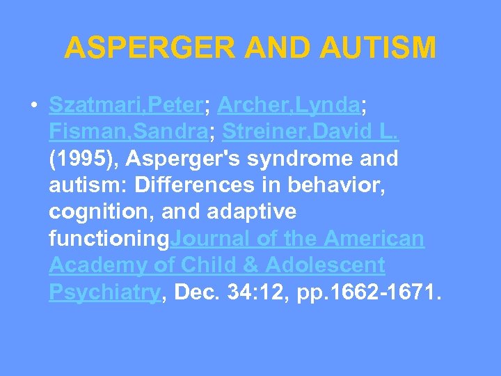 ASPERGER AND AUTISM • Szatmari, Peter; Archer, Lynda; Fisman, Sandra; Streiner, David L. (1995),