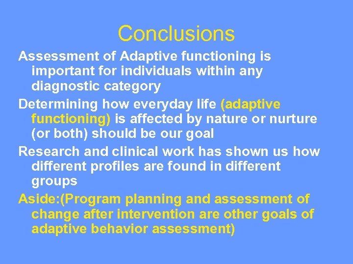 Conclusions Assessment of Adaptive functioning is important for individuals within any diagnostic category Determining