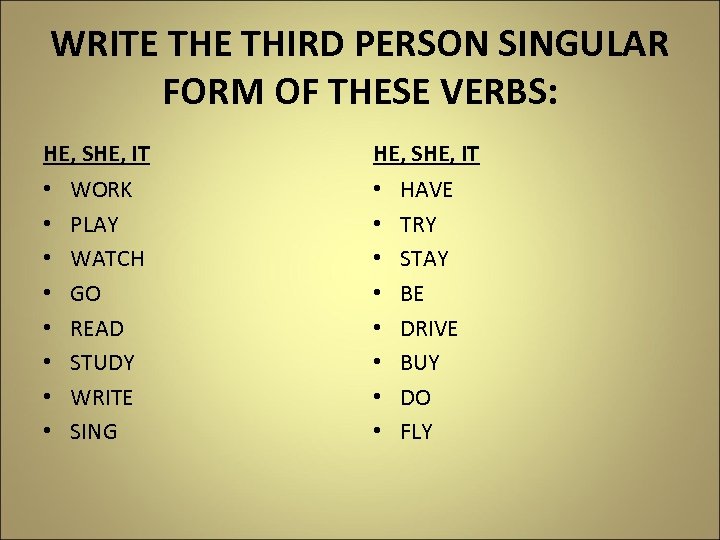 WRITE THIRD PERSON SINGULAR FORM OF THESE VERBS: HE, SHE, IT • • WORK